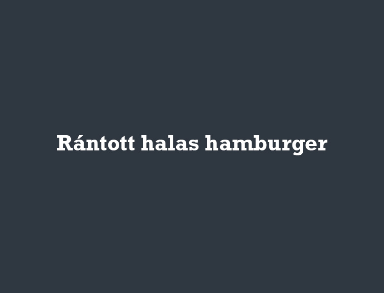 Rántott halas hamburger